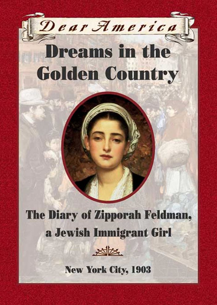 Dreams in the Golden Country: The Diary of Zipporah Feldman, a Jewish Immigrant Girl, New York City, 1903