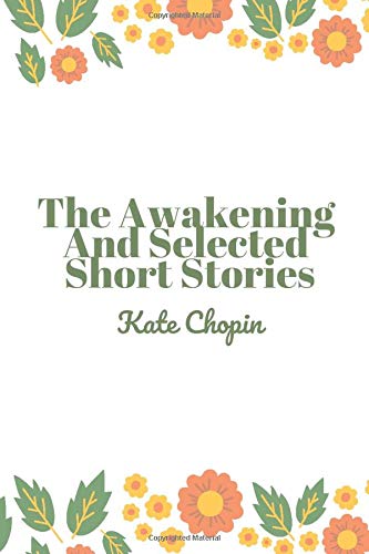 The Awakening and Selected Short Stories: (New Edition) - Kate Chopin