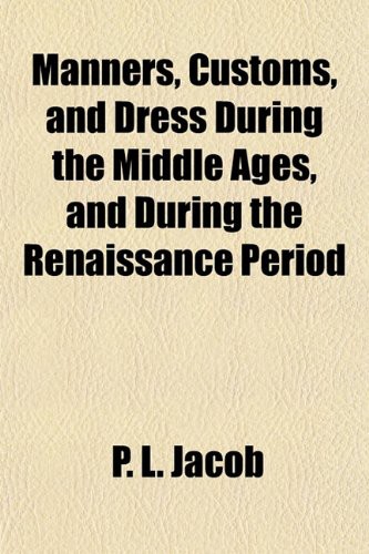 Manners, Customs and Dress During the Middle Ages and During the Renaissance Period