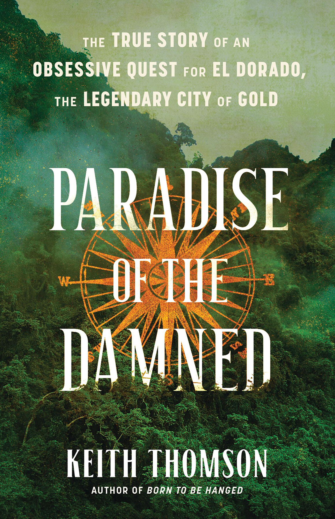 Paradise of the Damned: The Obsessive Quest for El Dorado, the Legendary City of Gold