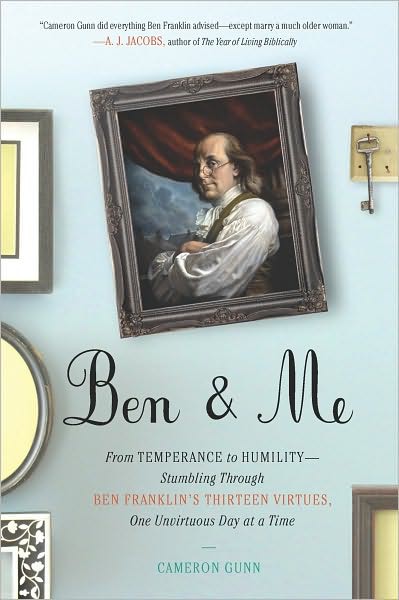 Ben & Me: From Temperance to Humility--Stumbling Through Ben Franklin's Thirteen Virtues,One Unvirtuous Day at a Time