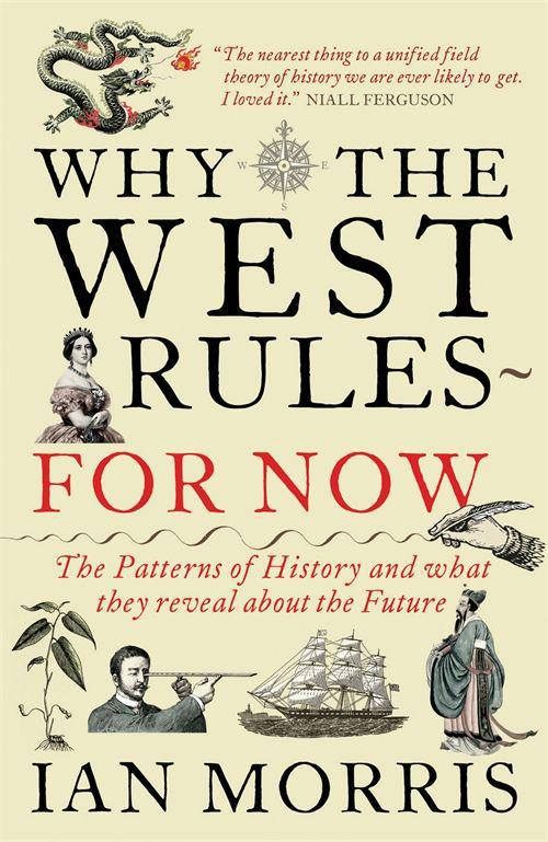 Why the West Rules-For Now: The Patterns of History & What They Reveal About the Future