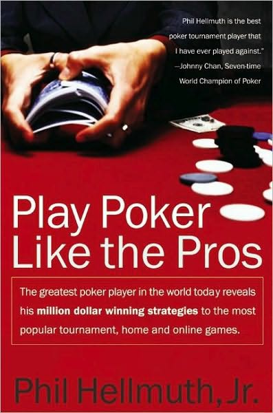 Play Poker Like the Pros: The Greatest Poker Player in the World Today Reveals His Million-Dollar-Winning Strategies to the Most Popular Tournament, Home and Online Games