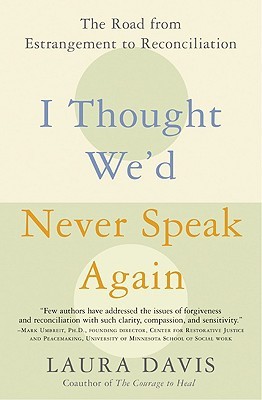 I Thought We'd Never Speak Again: The Road From Estrangement to Reconciliation