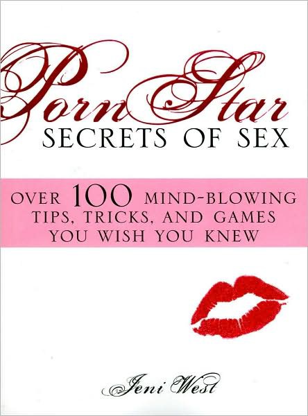 Porn Star Secrets of Sex: Over 100 Mind-Blowing Tips, Tricks, and Games You Wish You Knew
