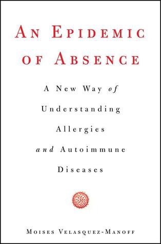 An Epidemic of Absence: A New Way of Understanding Allergies and Autoimmune Diseases