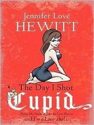 The Day I Shot Cupid: Hello, My Name Is Jennifer Love Hewitt and I'm a Love-Aholic