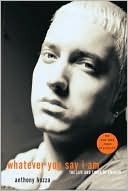 Whatever You Say I Am: The Life and Times of Eminem