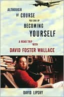 Although of Course You End Up Becoming Yourself: A Road Trip With David Foster Wallace