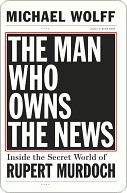 The Man Who Owns the News: Inside the Secret World of Rupert Murdoch