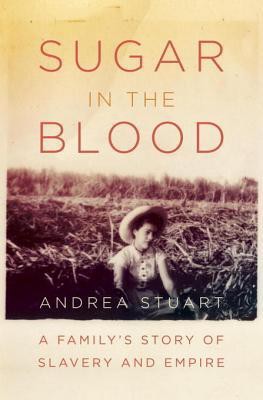 Sugar in the Blood: A Family's Story of Slavery and Empire