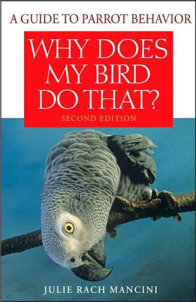 Why Does My Bird Do That: A Guide to Parrot Behavior