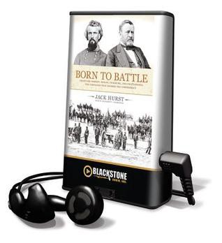 Born to Battle: Grant and Forrest--Shiloh, Vicksburg, and Chattanooga