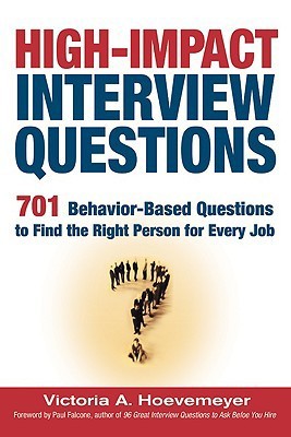 High-Impact Interview Questions: 701 Behavior-Based Questions to Find the Right Person for Every Job