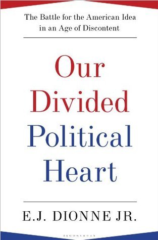 Our Divided Political Heart: The Battle for the American Idea in an Age of Discontent