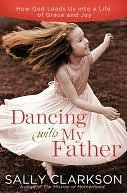 Dancing With My Father: How God Leads Us Into a Life of Grace and Joy