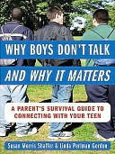 Why Boys Don’t Talk--And Why It Matters: A Parent's Survival Guide to Connecting With Your Teen