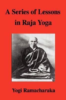 A Series of Lessons in Raja Yoga