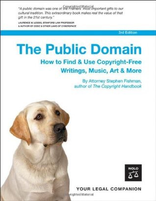The Public Domain: How to Find & Use Copyright-Free Writings, Music, Art & More