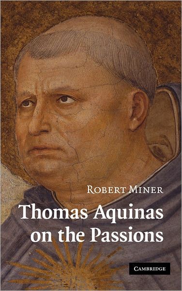 Thomas Aquinas on the Passions: A Study of Summa Theologiae, 1a2ae 22–48