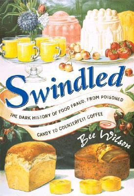 Swindled: The Dark History of Food Fraud, From Poisoned Candy to Counterfeit Coffee