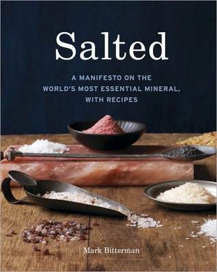 Salted: A Manifesto on the World's Most Essential Mineral, With Recipes