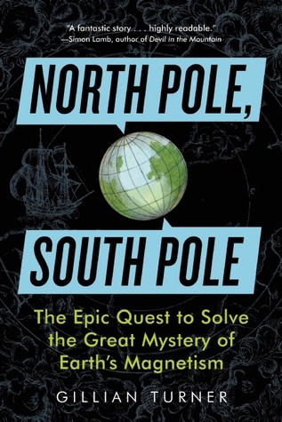 North Pole, South Pole: The Epic Quest to Solve the Great Mystery of Earth’s Magnetism