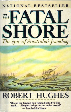 The Fatal Shore: The Epic of Australia's Founding