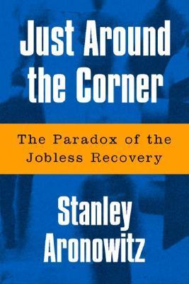 Just Around the Corner: The Paradox of the Jobless Recovery