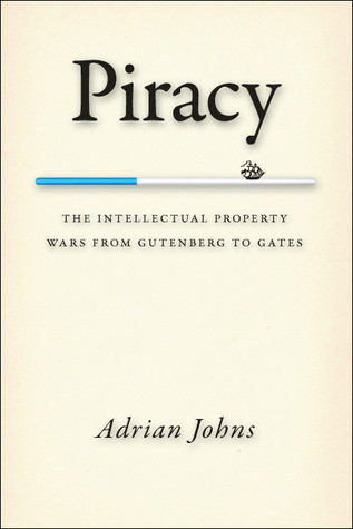 Piracy: The Intellectual Property Wars From Gutenberg to Gates