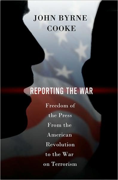 Reporting the War: Freedom of the Press From the American Revolution to the War on Terrorism