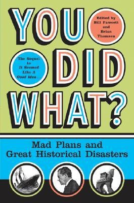 You Did What?: Mad Plans and Incredible Mistakes