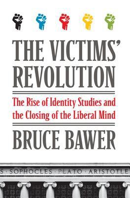 The Victims' Revolution: The Rise of Identity Studies and the Closing of the Liberal Mind