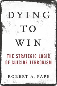 Dying to Win: The Strategic Logic of Suicide Terrorism