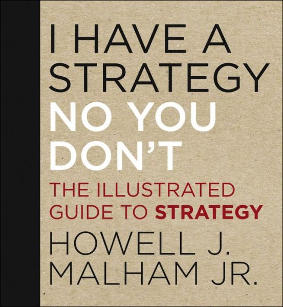 I Have a Strategy (No You Don't): The Illustrated Guide to Strategy
