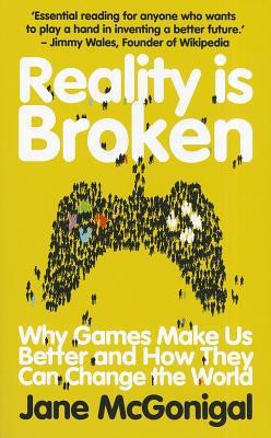 Reality Is Broken: Why Games Make Us Better and How They Can Change the World