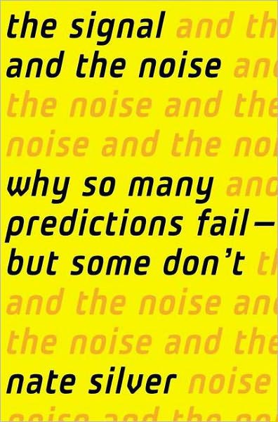 The Signal and the Noise: Why So Many Predictions Fail-But Some Don't
