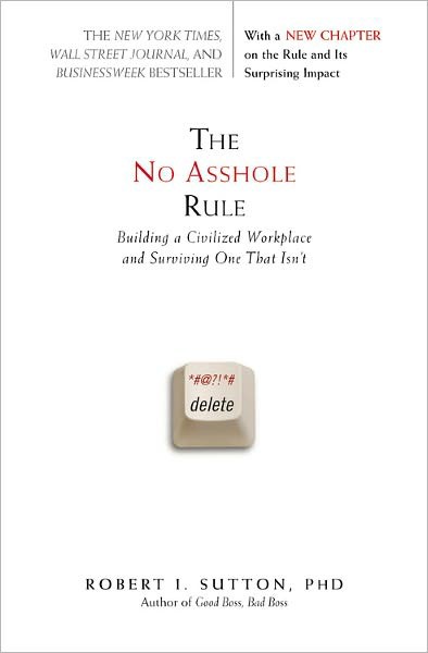 The No Asshole Rule: Building a Civilized Workplace and Surviving One That Isn't