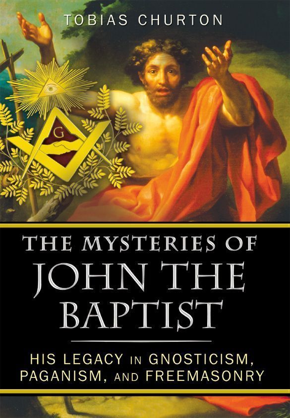The Mysteries of John the Baptist: His Legacy in Gnosticism, Paganism, and Freemasonry