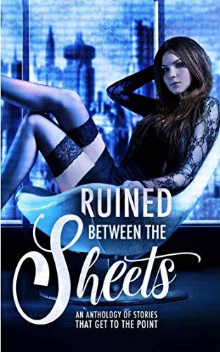 Ruined Between the Sheets: An Anthology of Dystopian Stories That Get to the Point