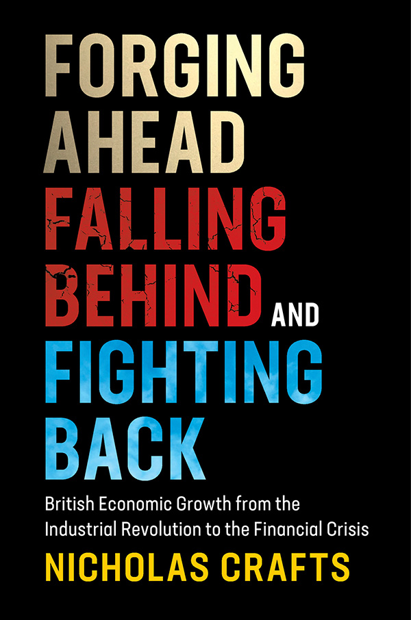 Forging Ahead, Falling Behind and Fighting Back: British Economic Growth From the Industrial Revolution to the Financial Crisis