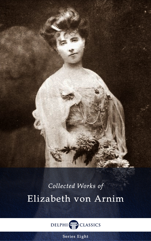 Delphi Collected Works of Elizabeth Von Arnim
