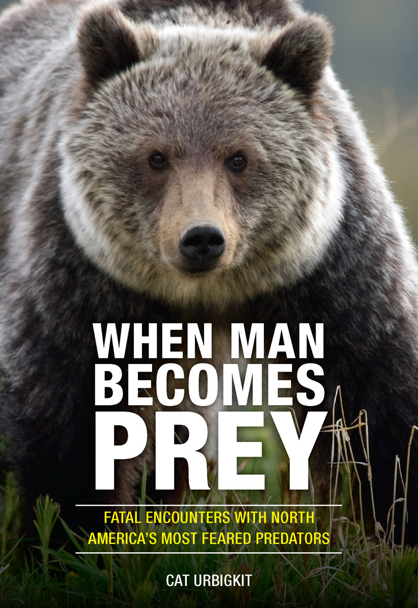 When Man Becomes Prey: Fatal Encounters With North America's Most Feared Predators