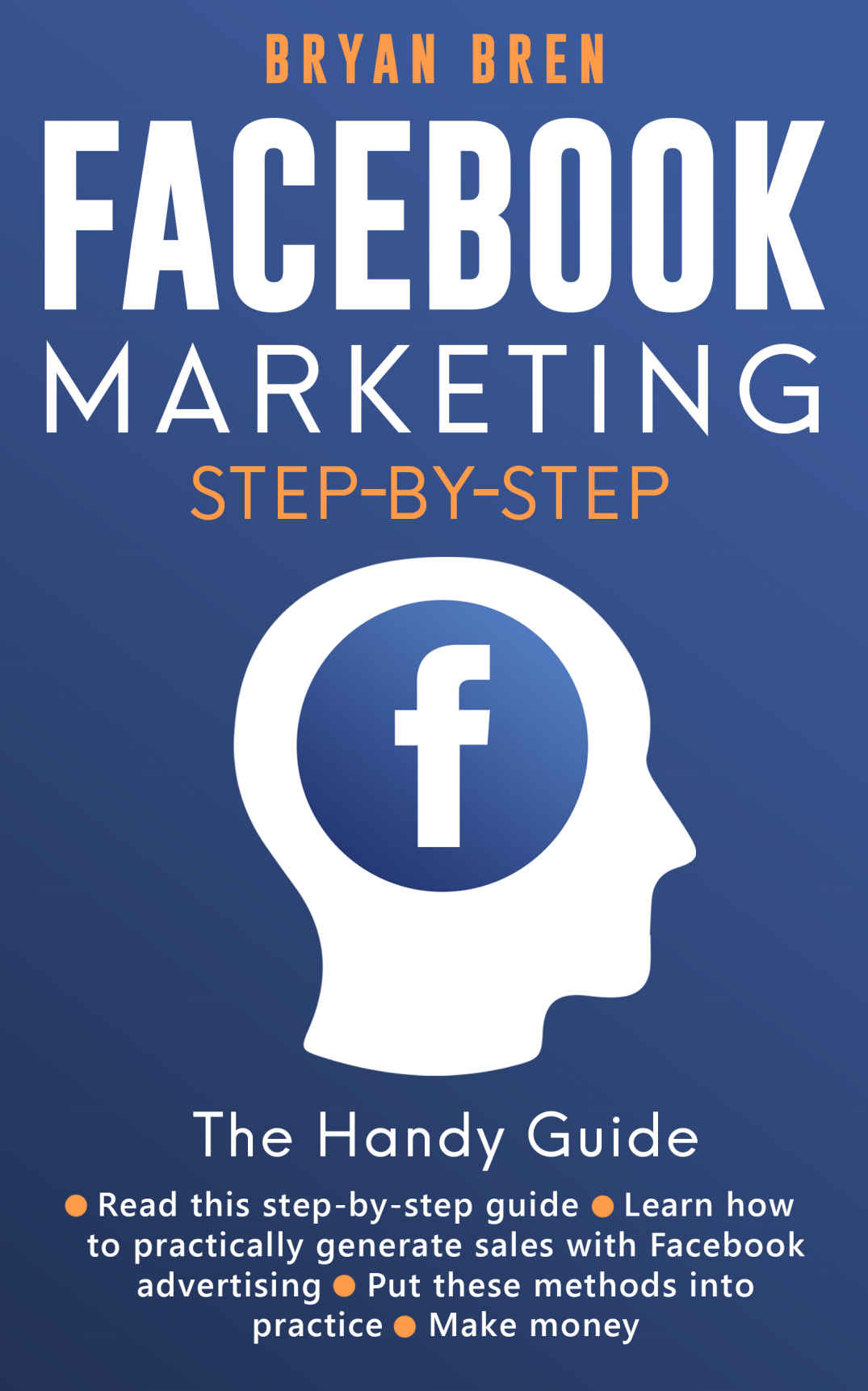 Facebook Marketing Step by Step: The Guide on Facebook Advertising That Will Teach You How to Sell Anything Through Facebook
