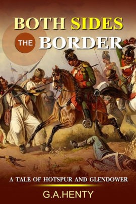 Both Sides the Border: A Tale of Hotspur and Glendower: Complete With Original Illustrations