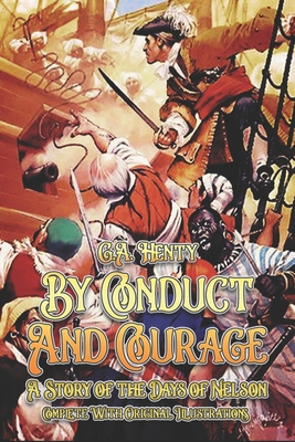 By Conduct and Courage: A Story of the Days of Nelson: Complete With Original Illustrations