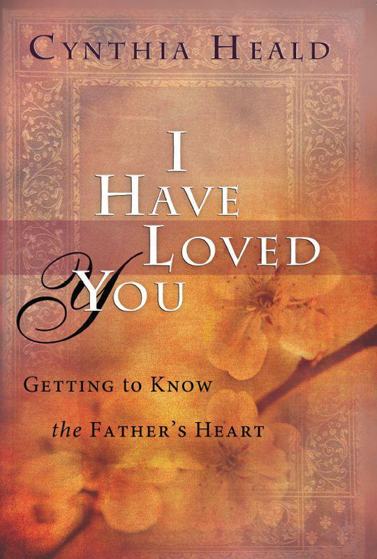 I Have Loved You: Getting to Know the Father's Heart