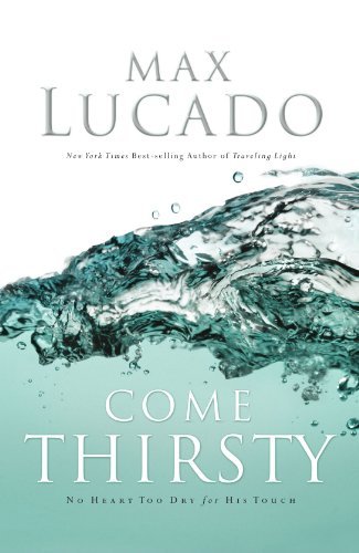Lucado 3-In-1: Traveling Light, Next Door Savior, Come Thirsty: Three Life-Changing Books in One Volume