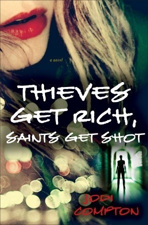 Thieves Get Rich, Saints Get Shot: A Novel