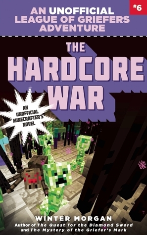 The Hardcore War: An Unofficial League of Griefers Adventure, #6 (League of Griefers Series) by Winter Morgan